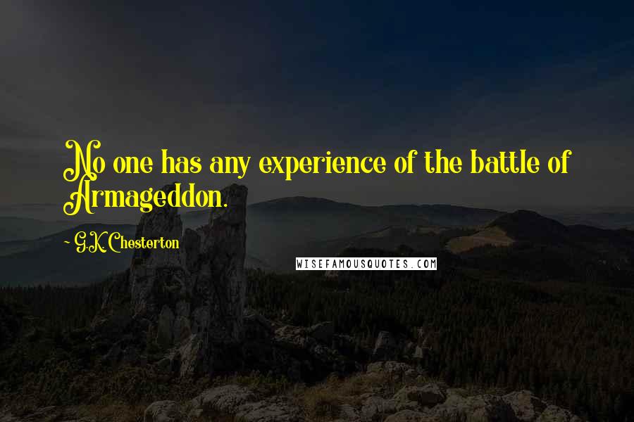 G.K. Chesterton Quotes: No one has any experience of the battle of Armageddon.