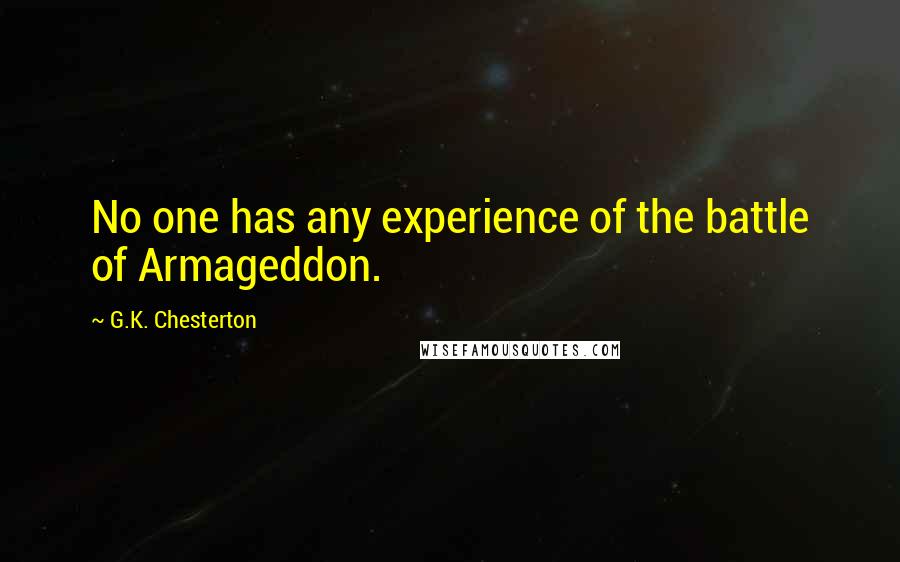 G.K. Chesterton Quotes: No one has any experience of the battle of Armageddon.