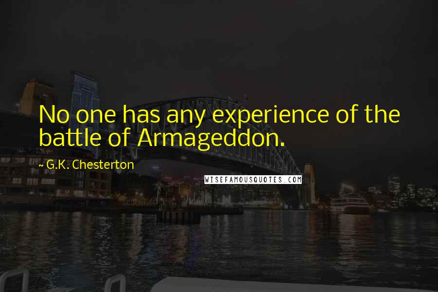 G.K. Chesterton Quotes: No one has any experience of the battle of Armageddon.