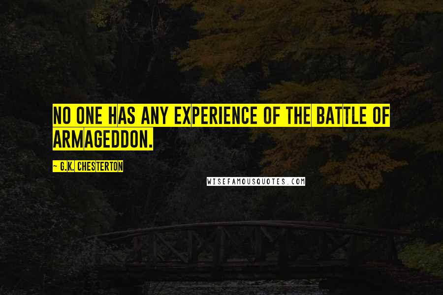 G.K. Chesterton Quotes: No one has any experience of the battle of Armageddon.