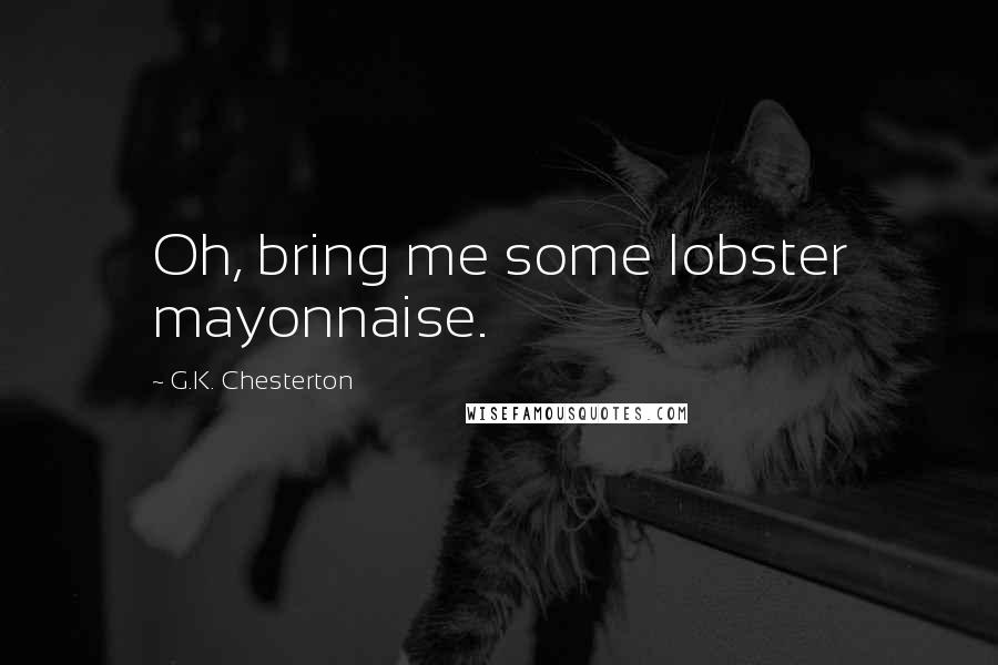G.K. Chesterton Quotes: Oh, bring me some lobster mayonnaise.