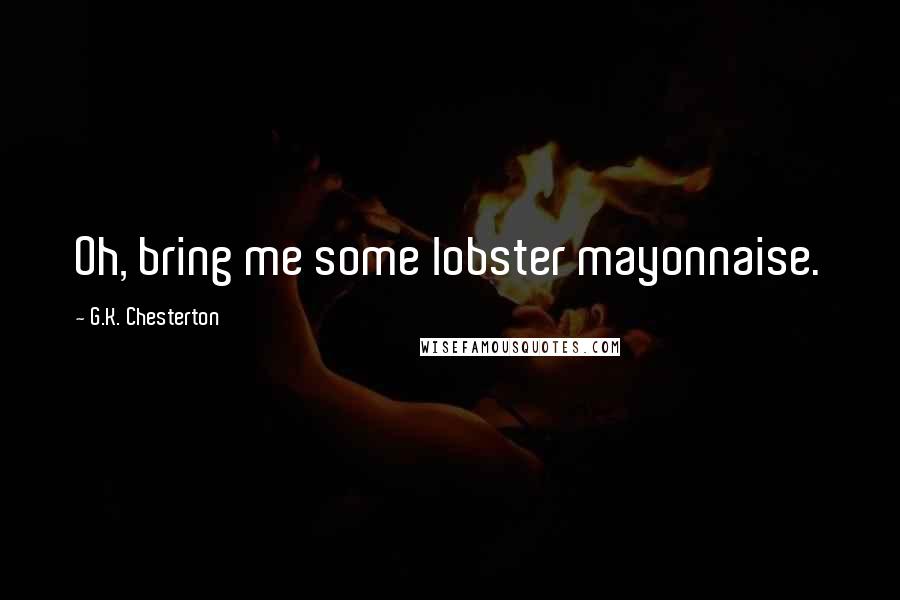 G.K. Chesterton Quotes: Oh, bring me some lobster mayonnaise.