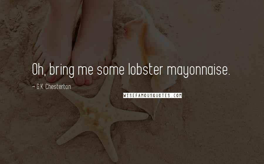 G.K. Chesterton Quotes: Oh, bring me some lobster mayonnaise.