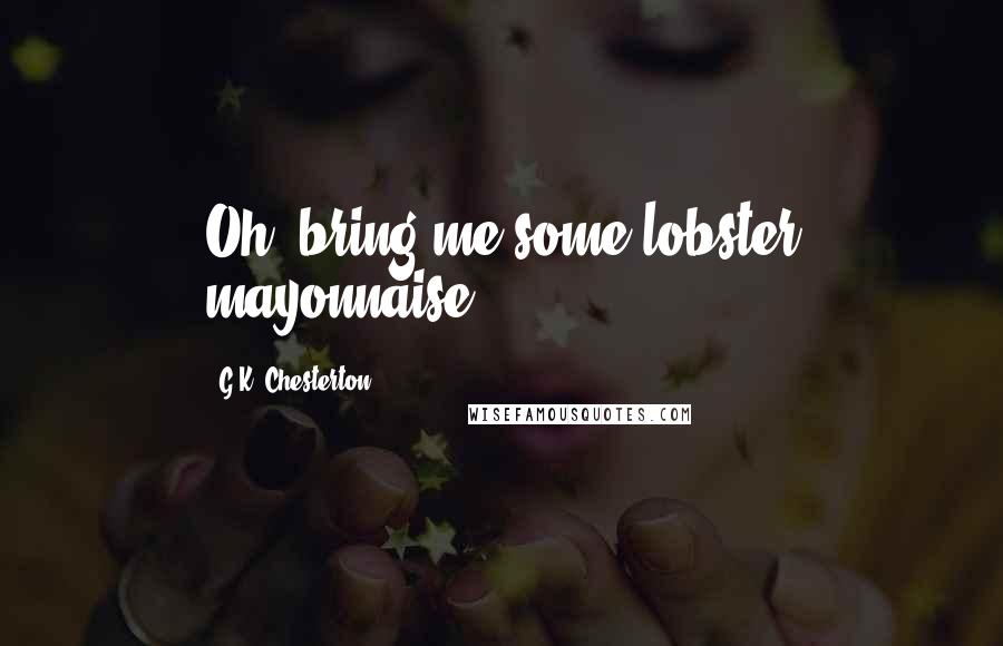 G.K. Chesterton Quotes: Oh, bring me some lobster mayonnaise.