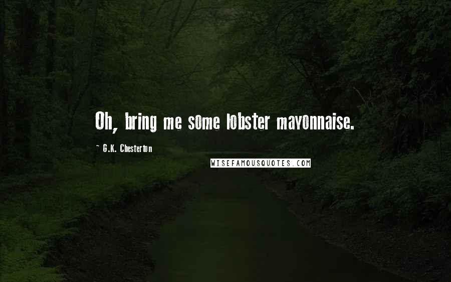 G.K. Chesterton Quotes: Oh, bring me some lobster mayonnaise.