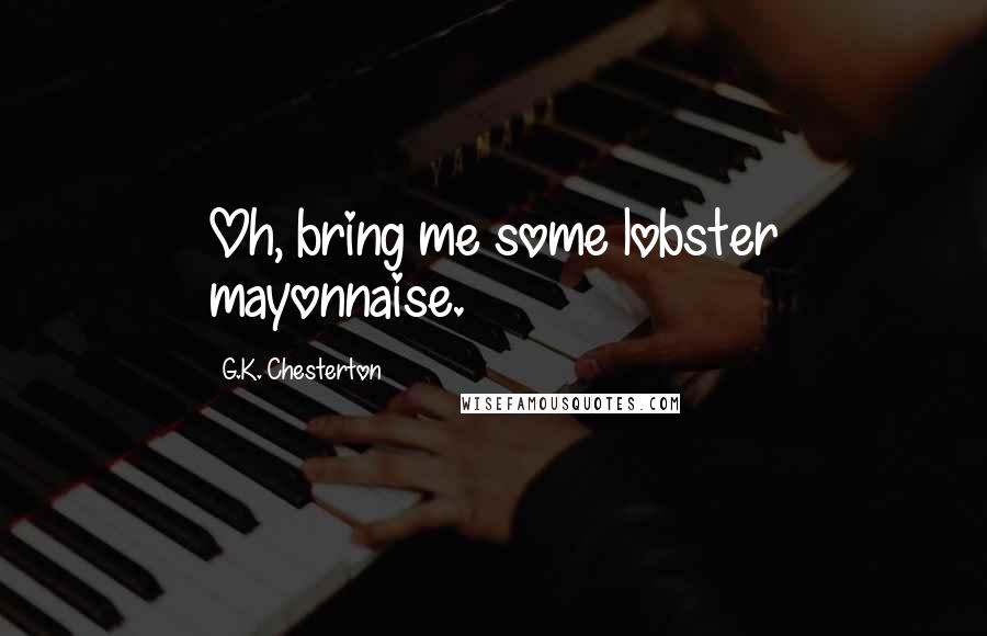 G.K. Chesterton Quotes: Oh, bring me some lobster mayonnaise.