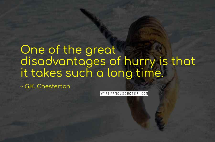G.K. Chesterton Quotes: One of the great disadvantages of hurry is that it takes such a long time.