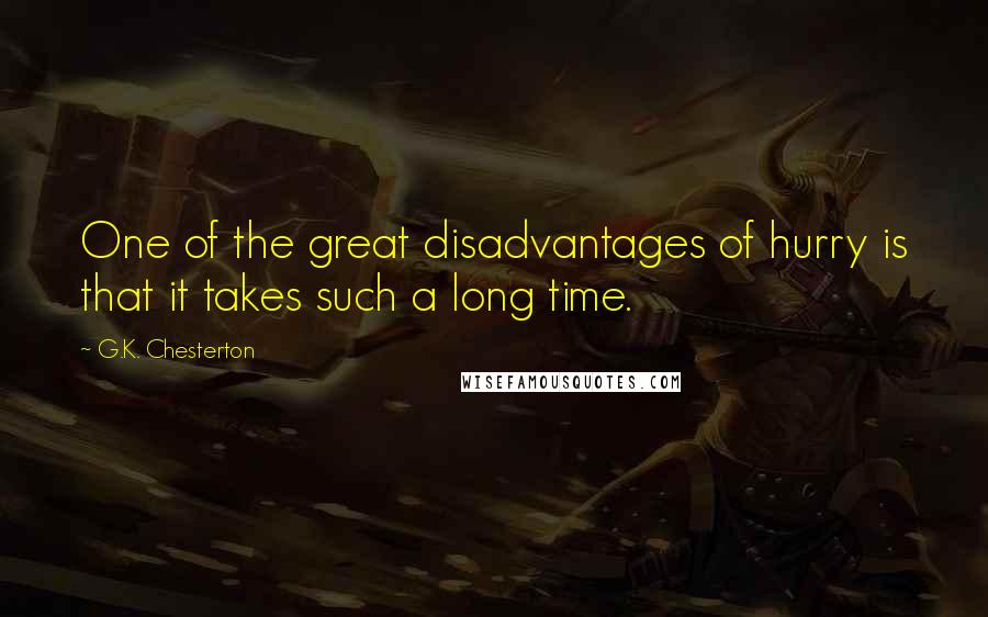 G.K. Chesterton Quotes: One of the great disadvantages of hurry is that it takes such a long time.
