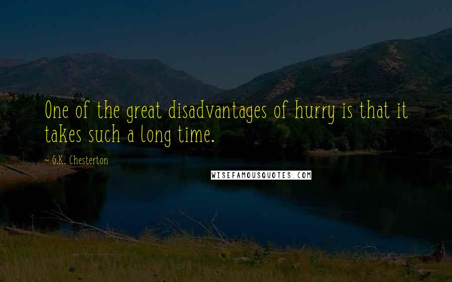 G.K. Chesterton Quotes: One of the great disadvantages of hurry is that it takes such a long time.