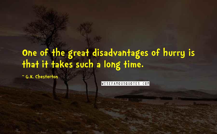 G.K. Chesterton Quotes: One of the great disadvantages of hurry is that it takes such a long time.