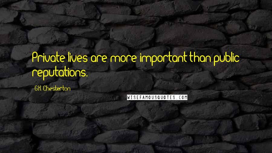 G.K. Chesterton Quotes: Private lives are more important than public reputations.