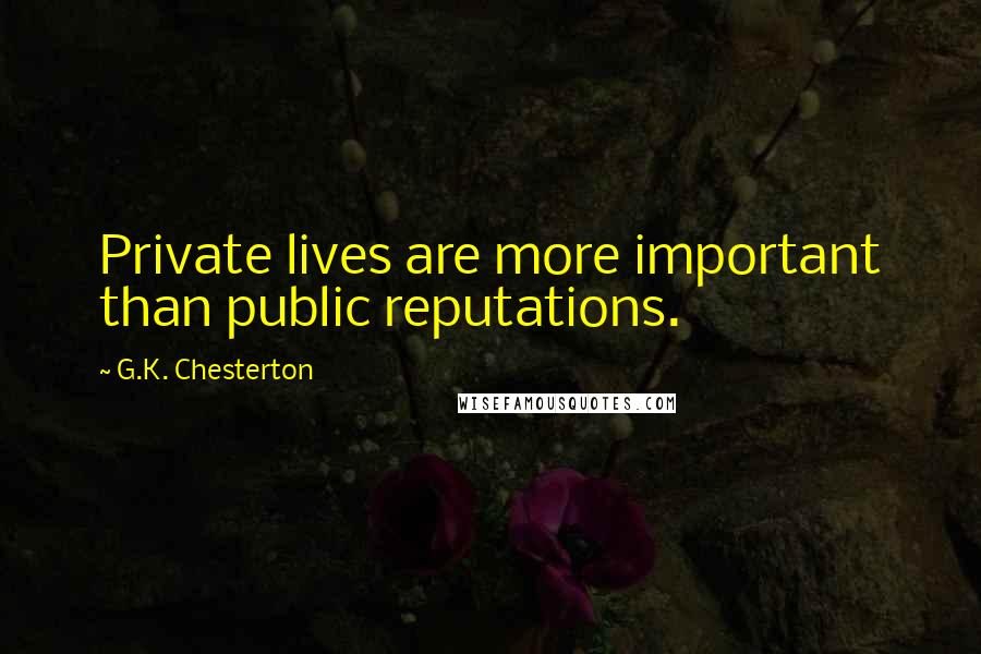 G.K. Chesterton Quotes: Private lives are more important than public reputations.