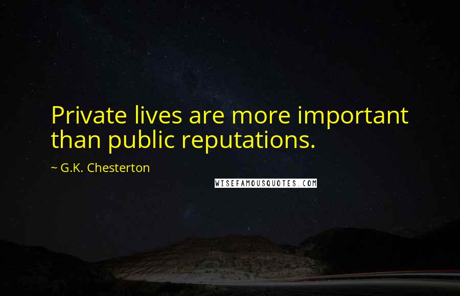 G.K. Chesterton Quotes: Private lives are more important than public reputations.