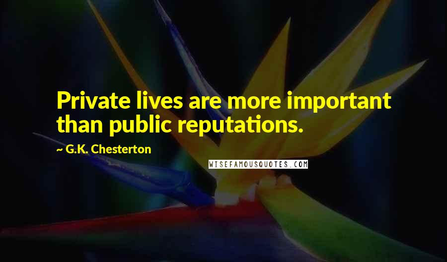 G.K. Chesterton Quotes: Private lives are more important than public reputations.
