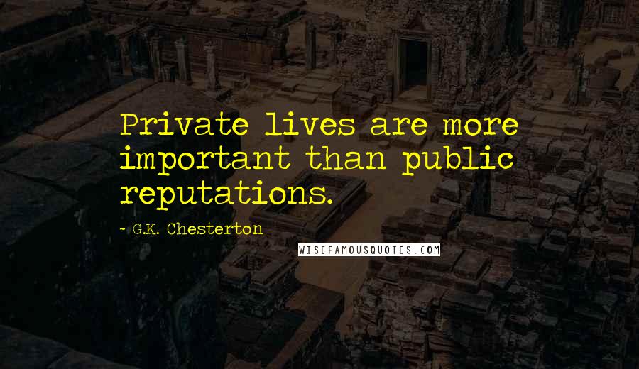 G.K. Chesterton Quotes: Private lives are more important than public reputations.