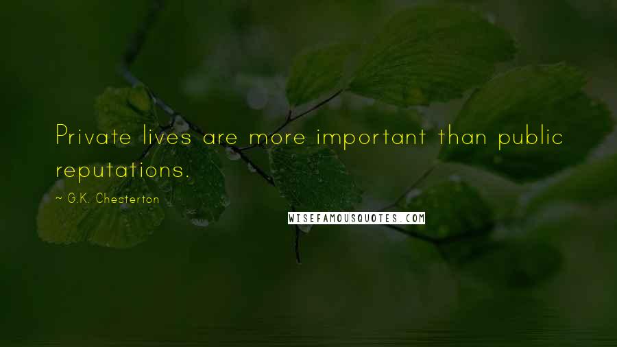 G.K. Chesterton Quotes: Private lives are more important than public reputations.