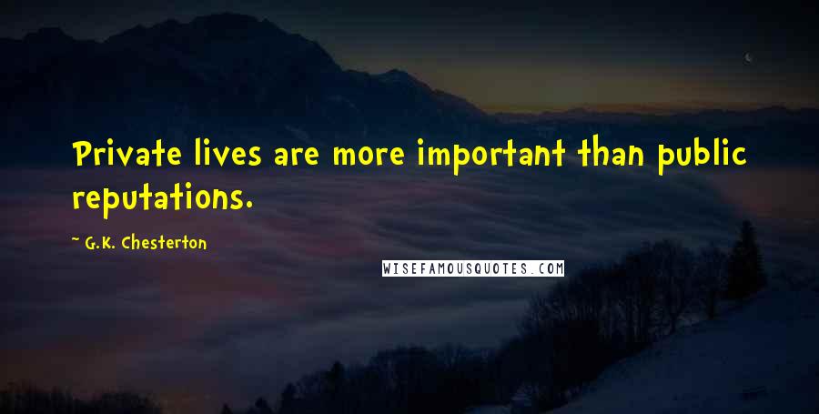 G.K. Chesterton Quotes: Private lives are more important than public reputations.