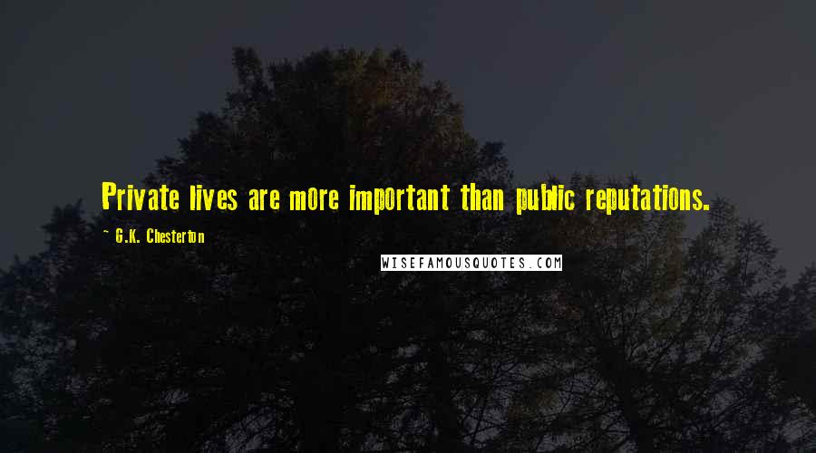 G.K. Chesterton Quotes: Private lives are more important than public reputations.