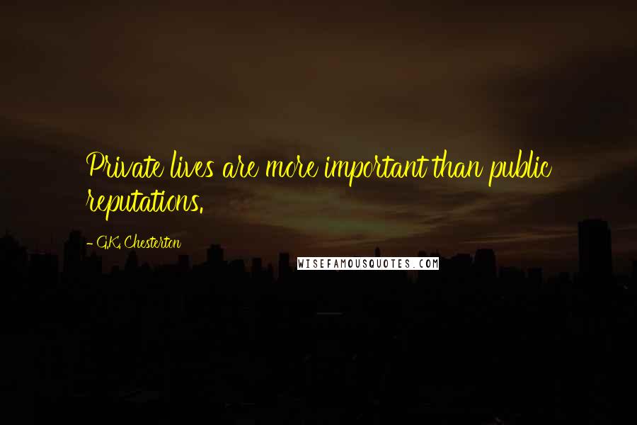 G.K. Chesterton Quotes: Private lives are more important than public reputations.