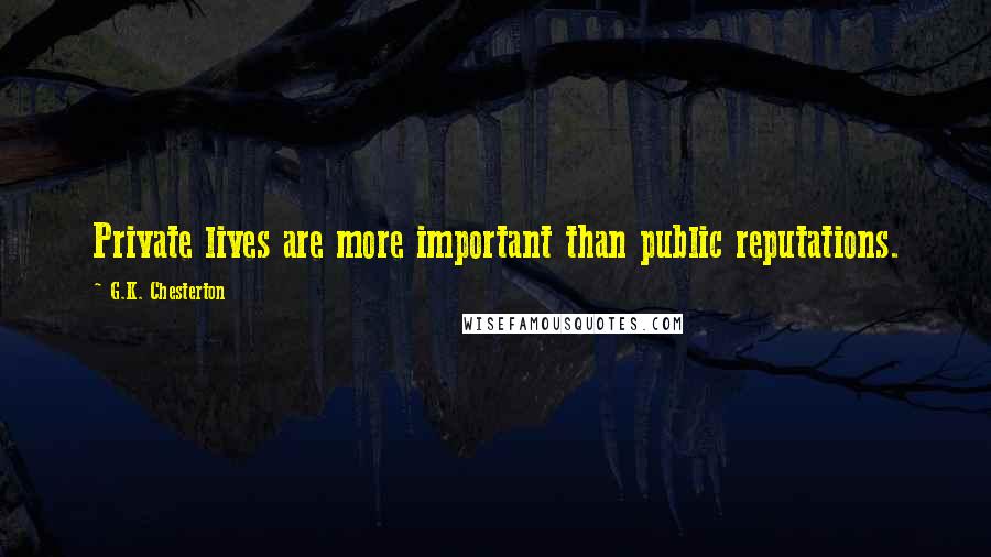 G.K. Chesterton Quotes: Private lives are more important than public reputations.