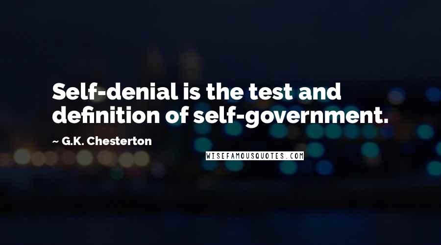 G.K. Chesterton Quotes: Self-denial is the test and definition of self-government.