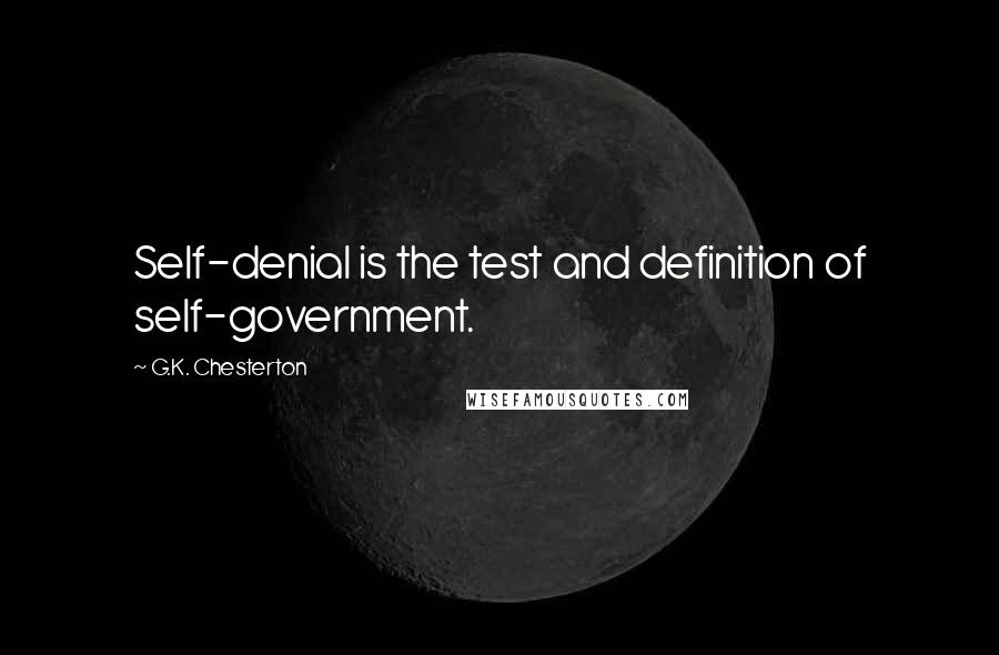 G.K. Chesterton Quotes: Self-denial is the test and definition of self-government.