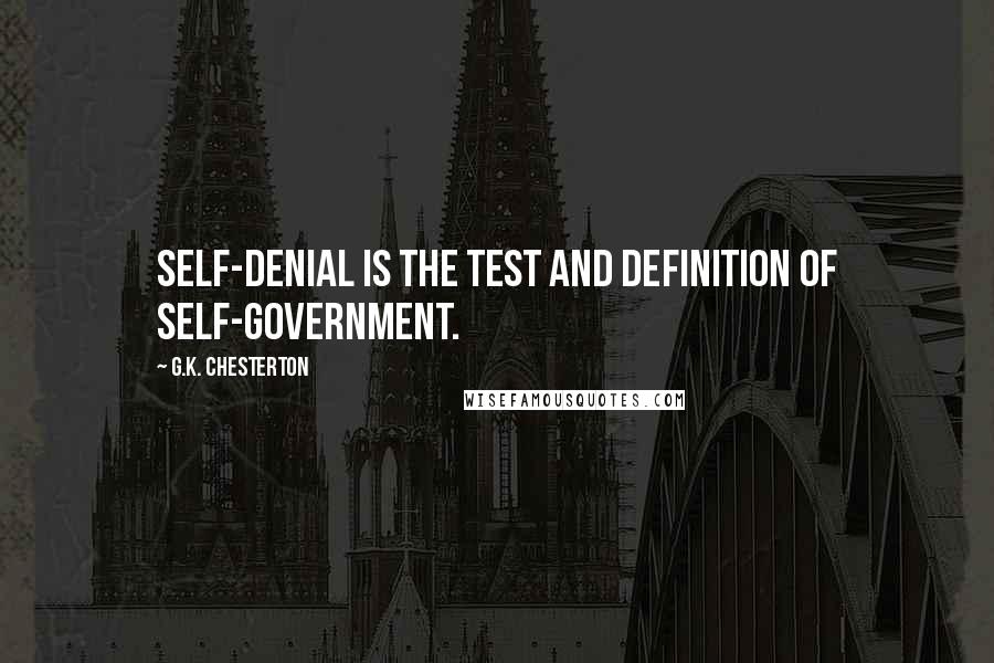 G.K. Chesterton Quotes: Self-denial is the test and definition of self-government.