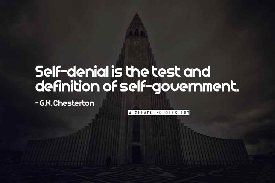 G.K. Chesterton Quotes: Self-denial is the test and definition of self-government.