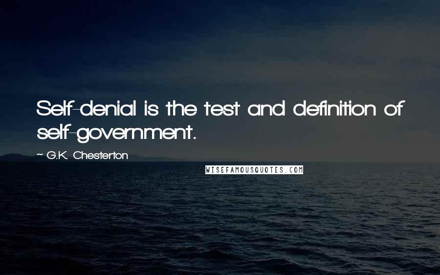 G.K. Chesterton Quotes: Self-denial is the test and definition of self-government.