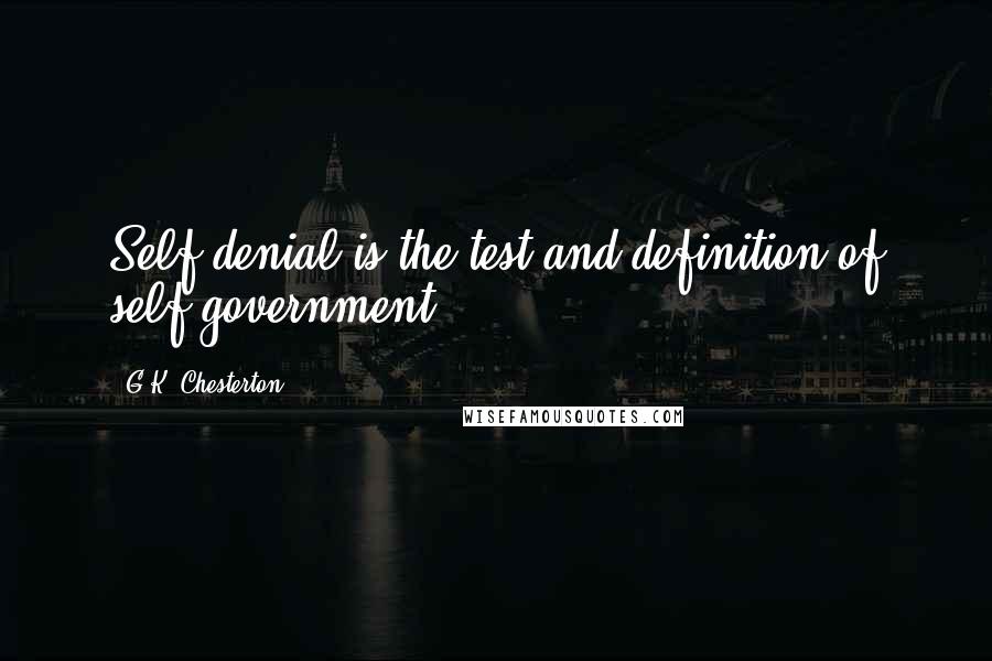 G.K. Chesterton Quotes: Self-denial is the test and definition of self-government.