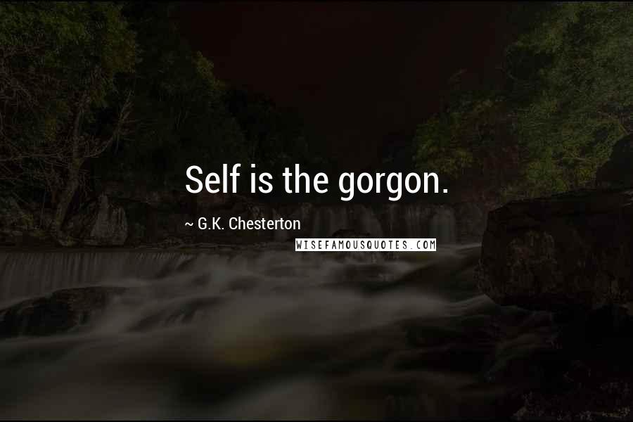 G.K. Chesterton Quotes: Self is the gorgon.