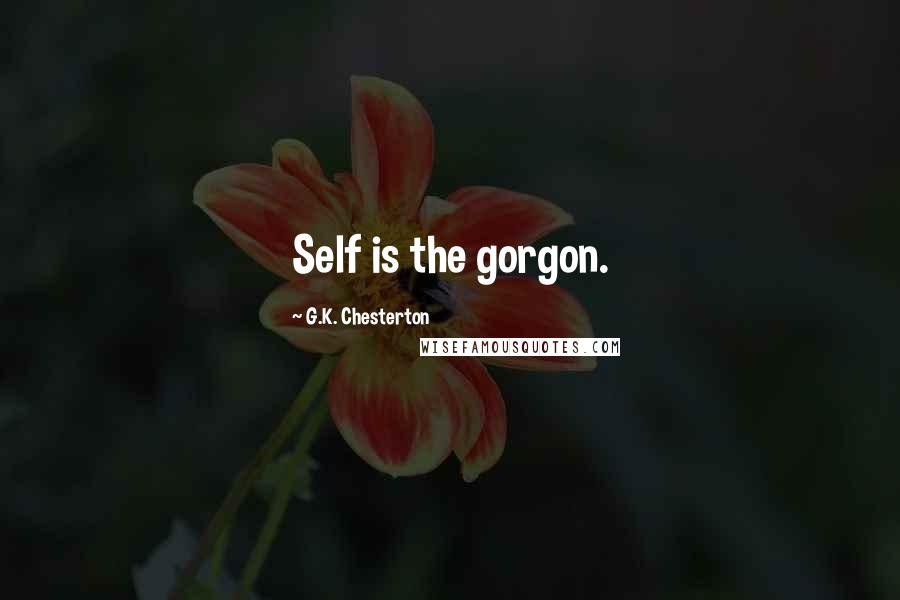 G.K. Chesterton Quotes: Self is the gorgon.
