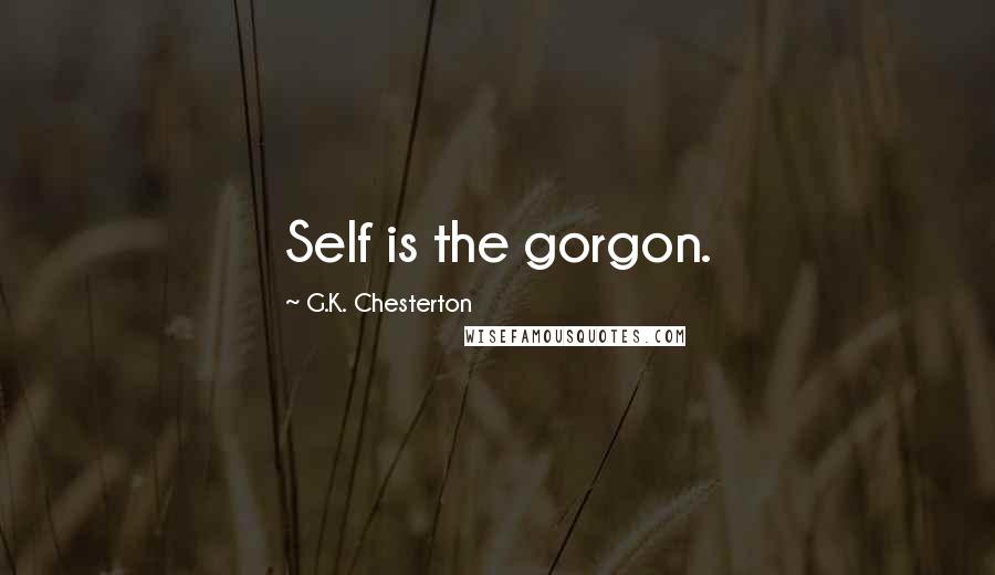 G.K. Chesterton Quotes: Self is the gorgon.