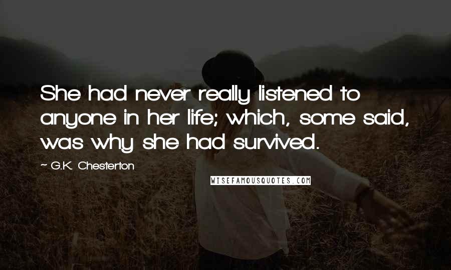 G.K. Chesterton Quotes: She had never really listened to anyone in her life; which, some said, was why she had survived.