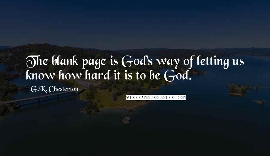 G.K. Chesterton Quotes: The blank page is God's way of letting us know how hard it is to be God.