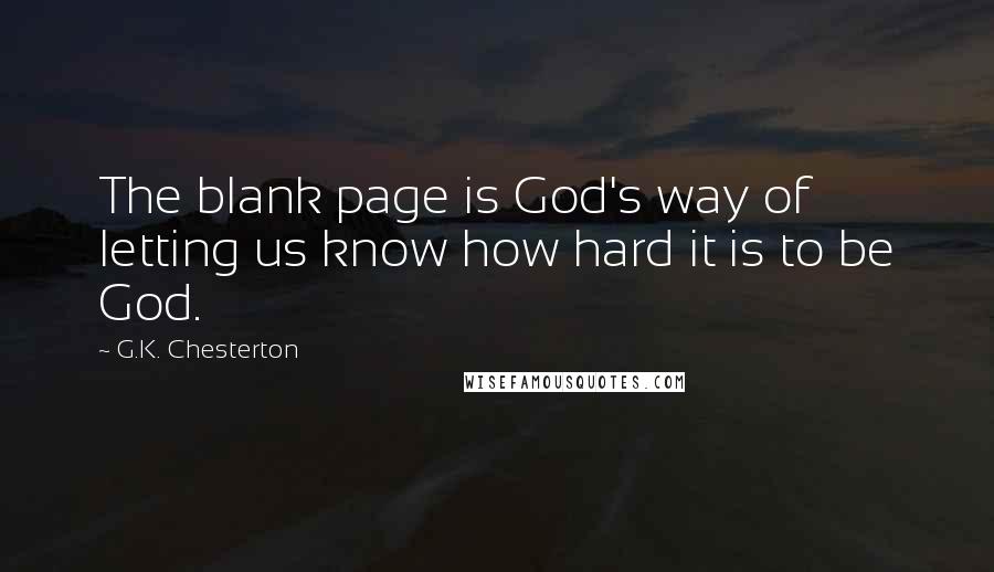 G.K. Chesterton Quotes: The blank page is God's way of letting us know how hard it is to be God.