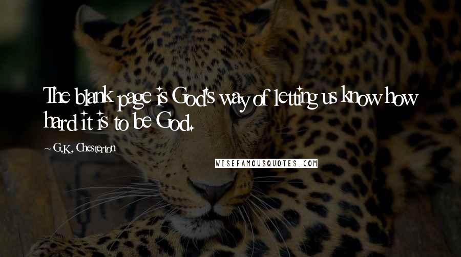 G.K. Chesterton Quotes: The blank page is God's way of letting us know how hard it is to be God.