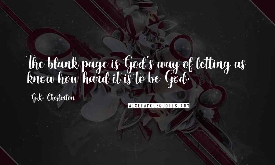 G.K. Chesterton Quotes: The blank page is God's way of letting us know how hard it is to be God.