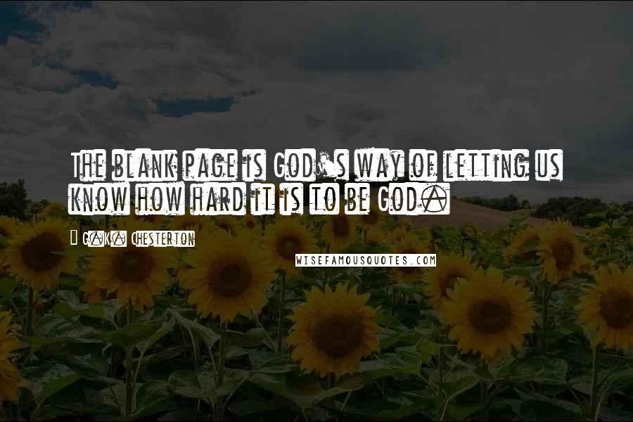 G.K. Chesterton Quotes: The blank page is God's way of letting us know how hard it is to be God.