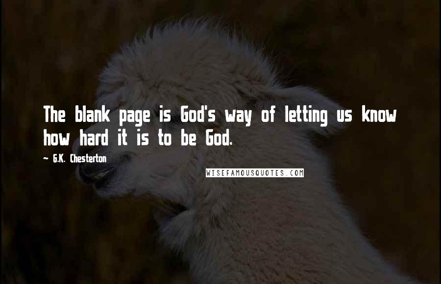 G.K. Chesterton Quotes: The blank page is God's way of letting us know how hard it is to be God.