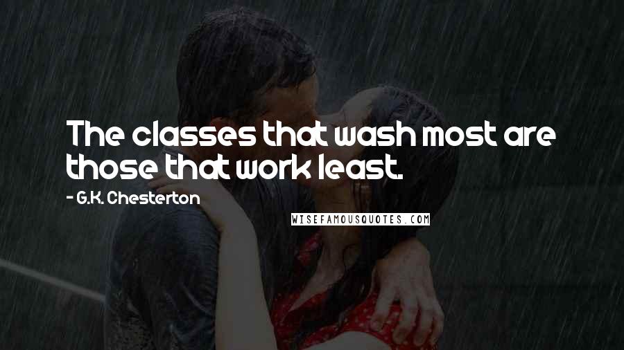 G.K. Chesterton Quotes: The classes that wash most are those that work least.