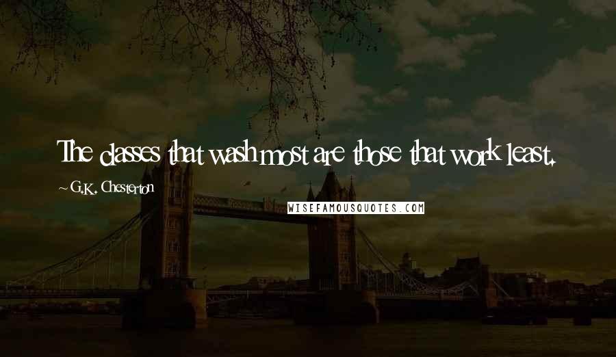 G.K. Chesterton Quotes: The classes that wash most are those that work least.