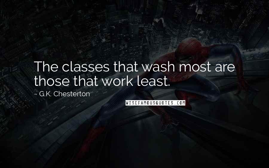 G.K. Chesterton Quotes: The classes that wash most are those that work least.