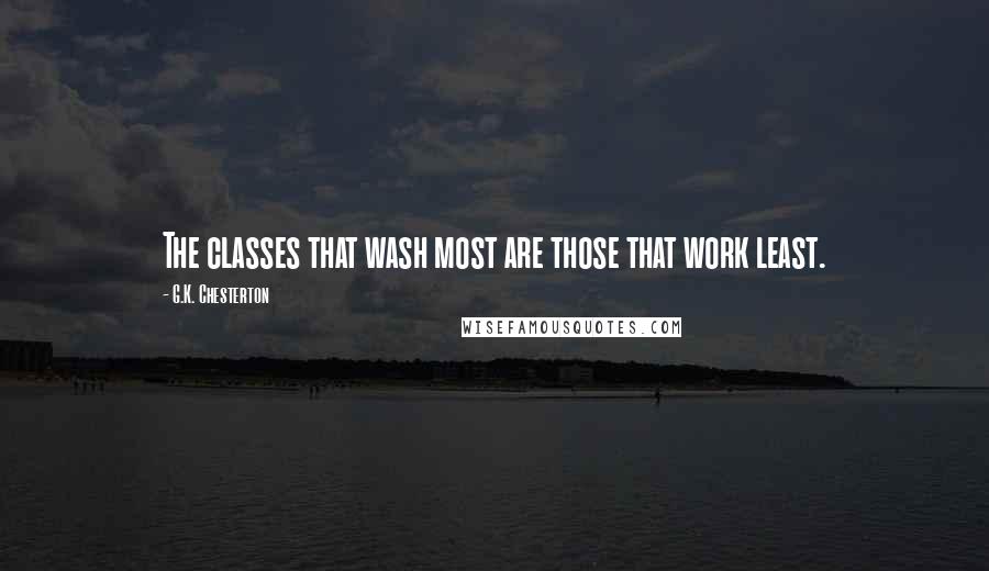 G.K. Chesterton Quotes: The classes that wash most are those that work least.