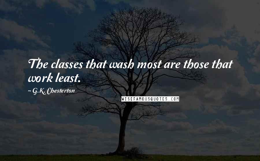 G.K. Chesterton Quotes: The classes that wash most are those that work least.