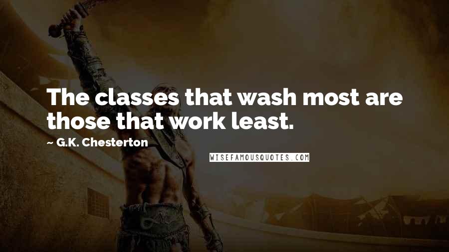 G.K. Chesterton Quotes: The classes that wash most are those that work least.