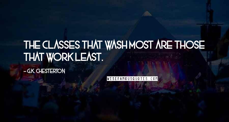 G.K. Chesterton Quotes: The classes that wash most are those that work least.