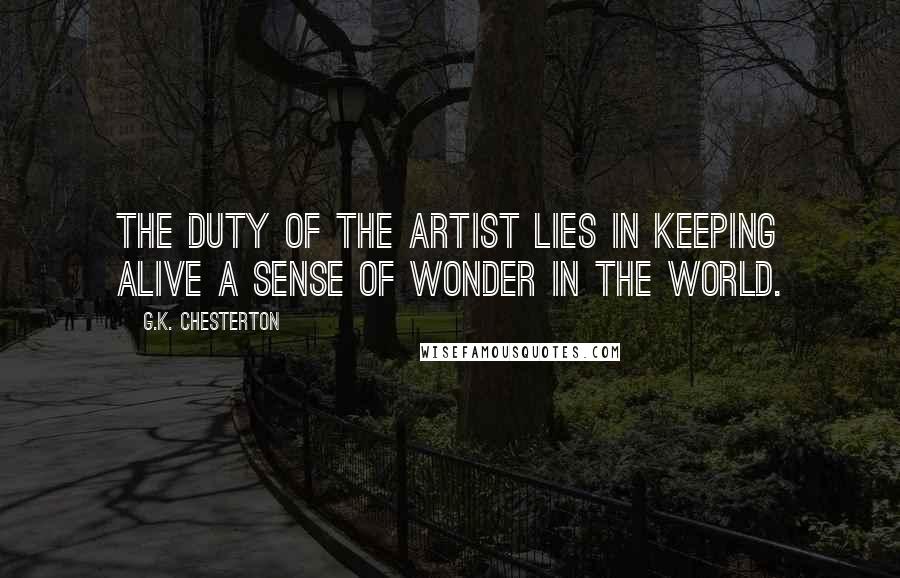 G.K. Chesterton Quotes: The duty of the artist lies in keeping alive a sense of wonder in the world.