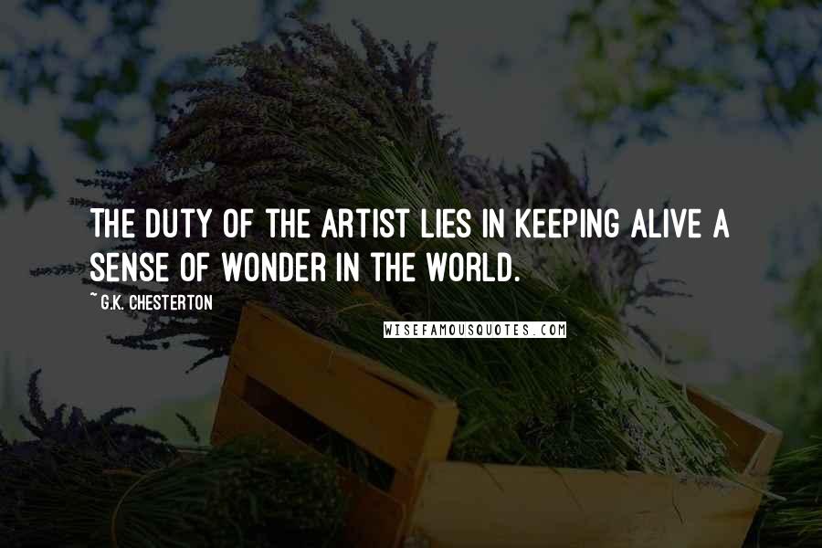 G.K. Chesterton Quotes: The duty of the artist lies in keeping alive a sense of wonder in the world.