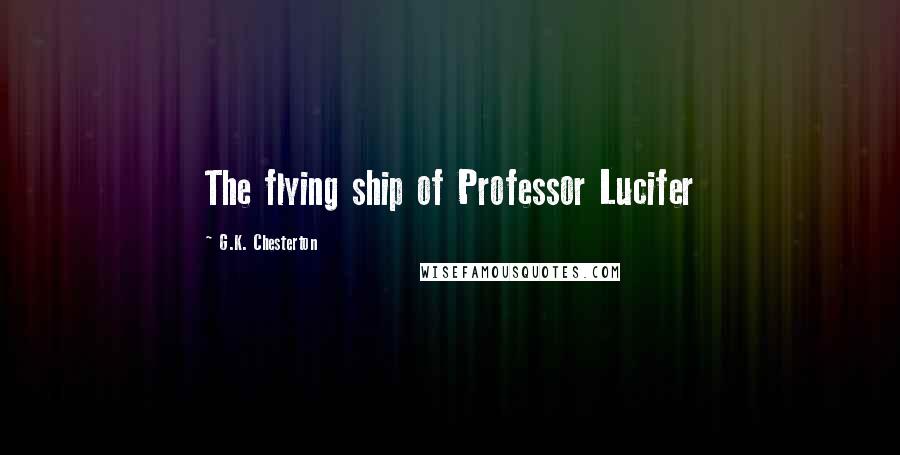 G.K. Chesterton Quotes: The flying ship of Professor Lucifer